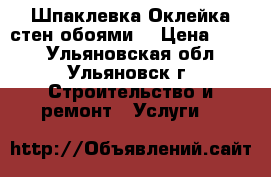 Шпаклевка.Оклейка стен обоями. › Цена ­ 100 - Ульяновская обл., Ульяновск г. Строительство и ремонт » Услуги   